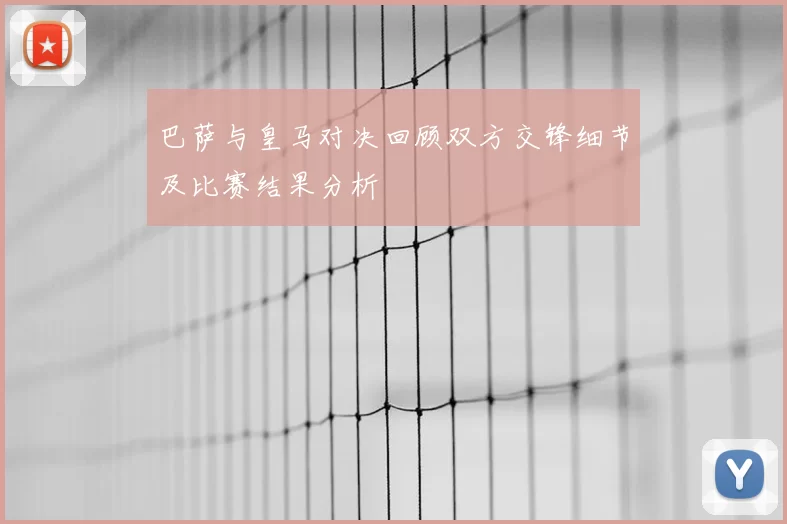 巴萨与皇马对决回顾双方交锋细节及比赛结果分析