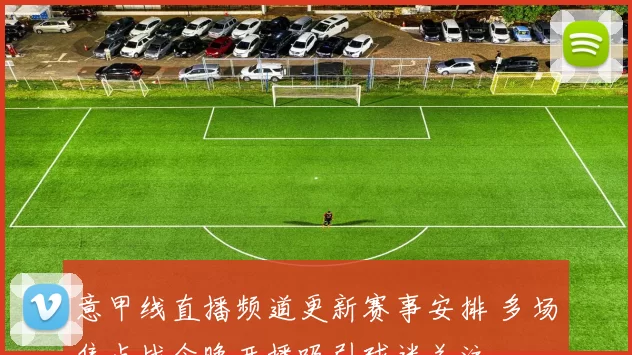 意甲线直播频道更新赛事安排 多场焦点战今晚开播吸引球迷关注
