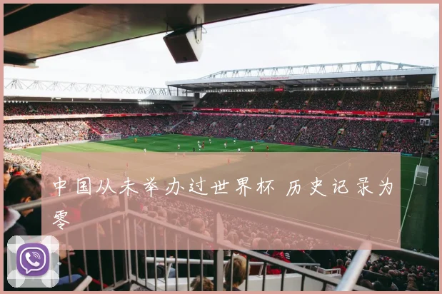 中国从未举办过世界杯 历史记录为零