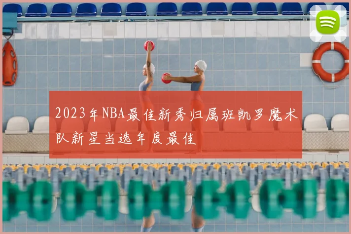 2023年NBA最佳新秀归属班凯罗魔术队新星当选年度最佳