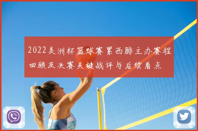 2022美洲杯篮球赛累西腓主办赛程回顾及决赛关键战评与后续看点