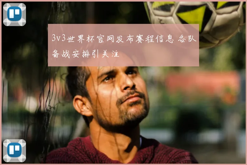 3v3世界杯官网发布赛程信息 各队备战安排引关注